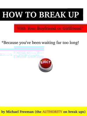 How to Break Up with Your Boyfriend or Girlfriend: Because you've been waiting far too long!
