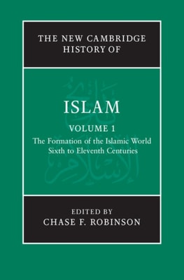New Cambridge History of Islam: Volume 1, The Formation of the Islamic World, Sixth to Eleventh Centuries