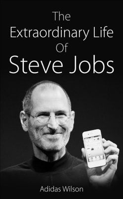 Extraordinary Life Of Steve Jobs