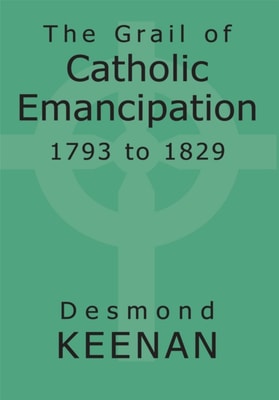 Grail of Catholic Emancipation 1793 to 1829