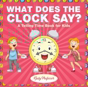 What Does the Clock Say? | A Telling Time Book for Kids