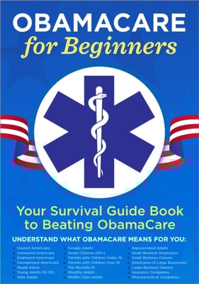 ObamaCare for Beginners : Your Survival Guide Book to Beating ObamaCare