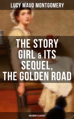 Story Girl & Its Sequel, The Golden Road (Children's Classics)