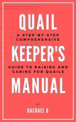 Quail Keeper's Manual: A Step-by-Step Comprehensive Guide to Raising and Caring for Quails