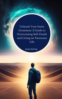 Unleash Your Inner Greatness: A Guide to Overcoming Self-Doubt and Living an Awesome Life