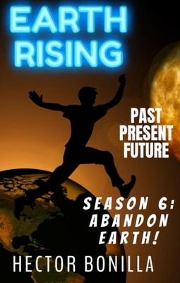 Earth Rising: Past. Present. Future. - Season 6: Abandon Earth!