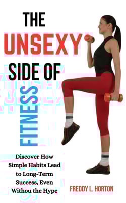 Unsexy Side of Fitness: Discover How Simple Habits Lead to Long-Term Success, Even Without the Hype