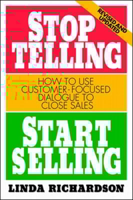 Stop Telling, Start Selling: How to Use Customer-Focused Dialogue to Close Sales