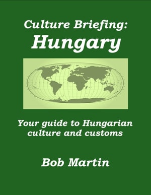 Culture Briefing: Hungary - Your Guide To Hungarian Culture And Customs