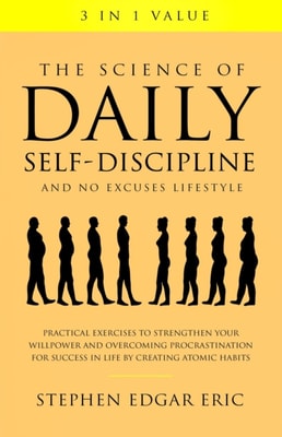 Science of Daily Self-Discipline and No Excuses Lifestyle: Practical Exercises to Strengthen Your Willpower and Overcoming Procrastination for Success in Life by Creating Atomic Habits