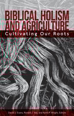 Biblical Holism and Agriculture (Revised Edition)