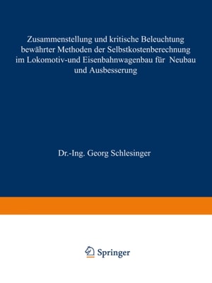 Zusammenstellung und kritische Beleuchtung bewährter Methoden der Selbstkostenberechnung im Lokomotiv- und Eisenbahnwagenbau für Neubau und Ausbesserung