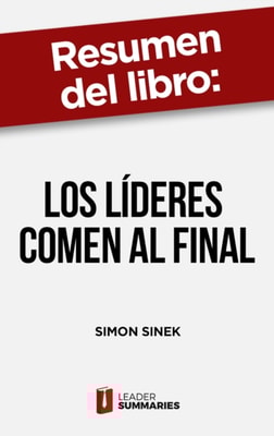 Resumen del libro "Los líderes comen al final" de Simon Sinek