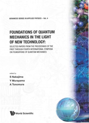 Foundations Of Quantum Mechanics In The Light Of New Technology: Selected Papers From The Proceedings Of The First Through Fourth International Symposia On Foundations Of Quantum Mechanics
