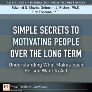 Simple Secrets to Motivating People Over the Long Term : Understanding What Makes Each Person Want to Act