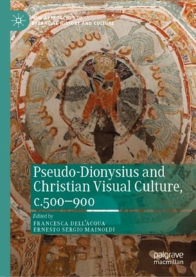 Pseudo-Dionysius and Christian Visual Culture, c.500-900