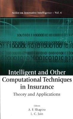Intelligent And Other Computational Techniques In Insurance: Theory And Applications