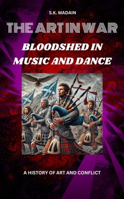 Art in War: Bloodshed, Music, and Dance, A History of Art and Conflict