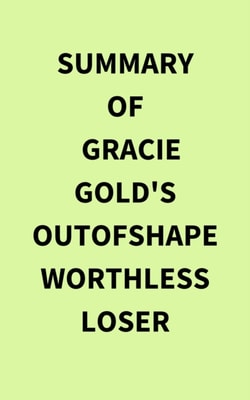 Summary of Gracie Gold's Outofshapeworthlessloser