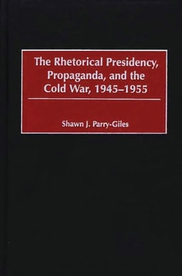 Rhetorical Presidency, Propaganda, and the Cold War, 1945-1955