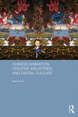 Chinese Animation, Creative Industries, and Digital Culture