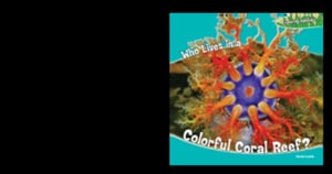 Who Lives in a Colorful Coral Reef?