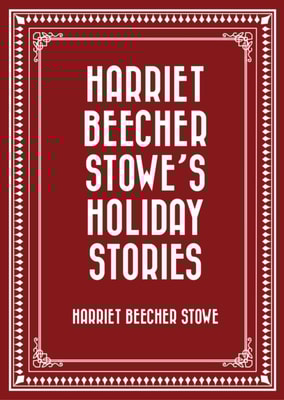 Harriet Beecher Stowe's Holiday Stories