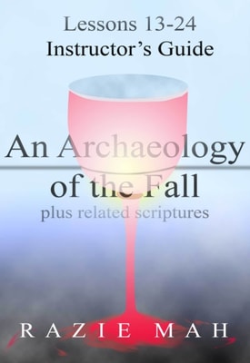 Lessons 13-24 for Instructor's Guide to An Archaeology of the Fall and Related Scriptures