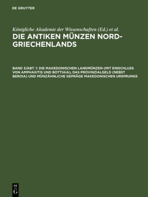 Die makedonischen Landmünzen (mit Einschluß von Amphaxitis und Bottiaia), das Provinzialgeld (nebst Beroia) und münzähnliche Gepräge makedonischen Ursprungs