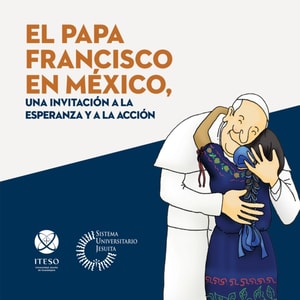 El papa Francisco en Mexico, una invitacion a la esperanza y a la accion