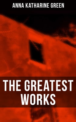 Greatest Works of Anna Katharine Green