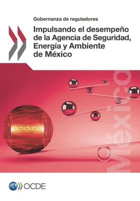Gobernanza de reguladores Impulsando el desempeno de la Agencia de Seguridad, Energia y Ambiente de Mexico