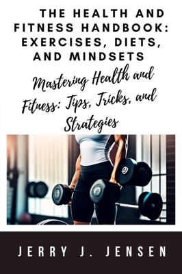 Health and Fitness Handbook: Exercises, Diets, and Mindsets