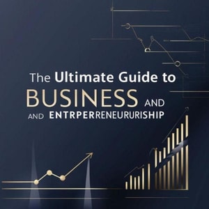 ?The Ultimate Guide to Business and Entrepreneurship