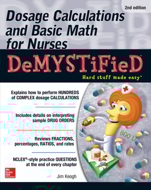 Dosage Calculations and Basic Math for Nurses Demystified, Second Edition