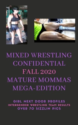 Mixed Wrestling Confidential Fall 2020  Mature Mommas Mega-Edition!  *Girl Next Door Profiles*Intergender Wrestling Team Results*Over 70 Sizzlin Pics*