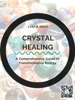 Crystal Healing: A Comprehensive Guide to Transformative Energy