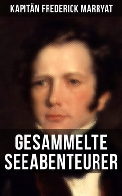 Kapitän Frederick Marryat: Gesammelte Seeabenteurer