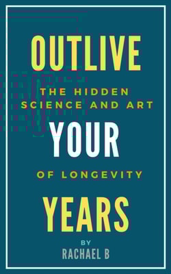 Outlive Your Years: The Hidden Science and Art of Longevity