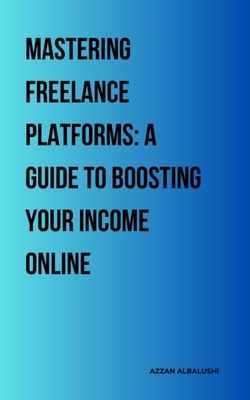 Mastering Freelance Platforms: A Guide to Boosting Your Income Online