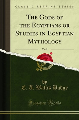 Gods of the Egyptians or Studies in Egyptian Mythology