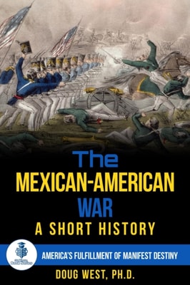 Mexican-American War: A Short History  America's Fulfillment of Manifest Destiny