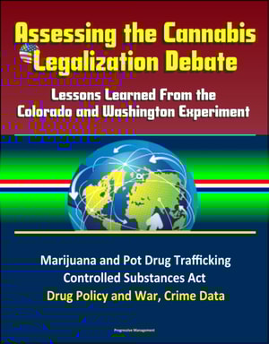 Assessing the Cannabis Legalization Debate: Lessons Learned From the Colorado and Washington Experiment - Marijuana and Pot Drug Trafficking, Controlled Substances Act, Drug Policy and War, Crime Data