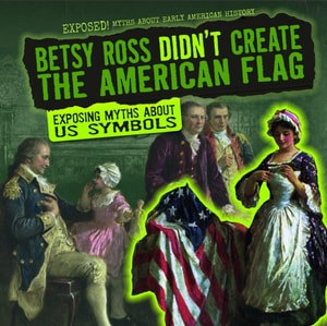 Betsy Ross Didn't Create the American Flag