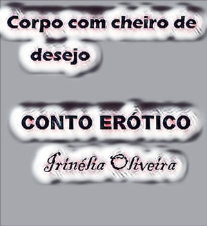 Corpo com cheiro de desejo
