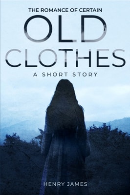 Romance of Certain Old Clothes, a Short Story