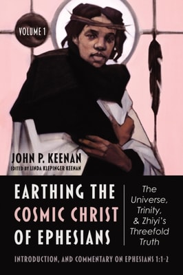Earthing the Cosmic Christ of Ephesians-The Universe, Trinity, and Zhiyi's Threefold Truth, Volume 1