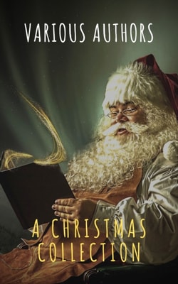 Christmas Collection: 400 Christmas Novels Stories Poems Carols  Legends (Illustrated Edition)