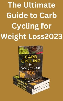 Ultimate Guide to Carb Cycling for Weight Loss2023