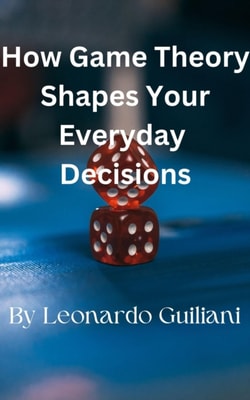 How Game Theory Shapes Your Everyday   Decisions